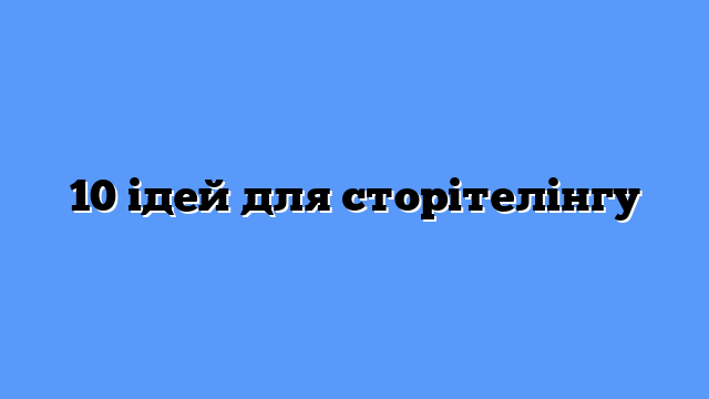 10 ідей для сторітелінгу