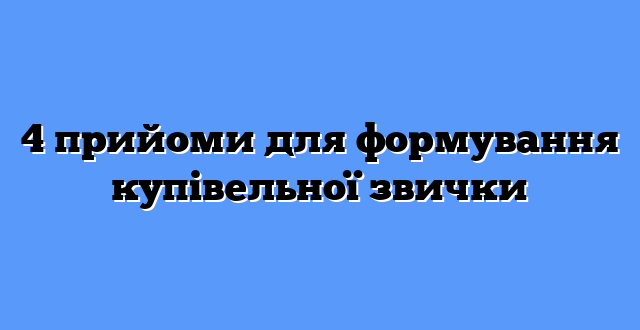 4 прийоми для формування купівельної звички