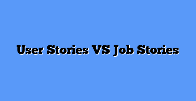 User Stories VS Job Stories