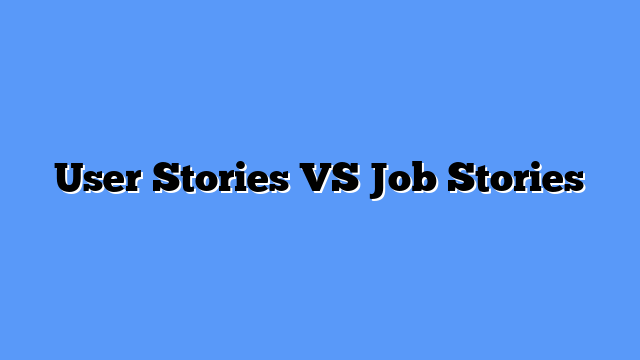 User Stories VS Job Stories