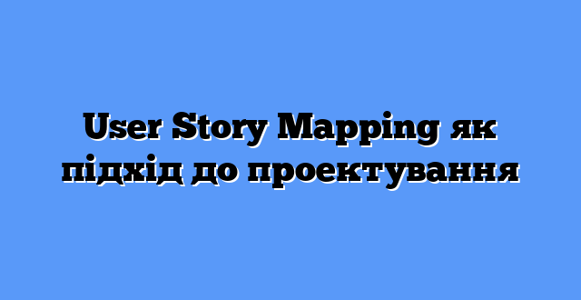 User Story Mapping як підхід до проектування