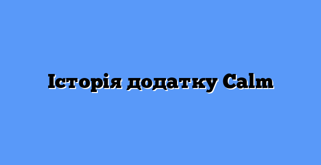 Історія додатку Calm