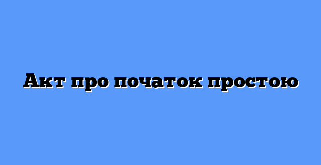 Акт про початок простою
