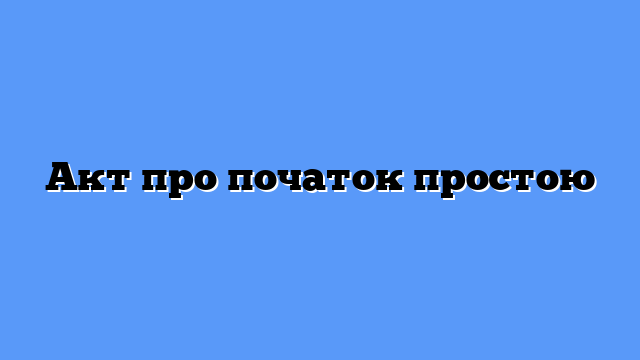 Акт про початок простою