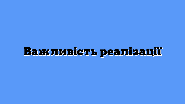 Важливість реалізації