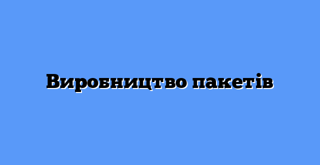 Виробництво пакетів