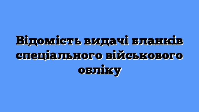 Відомість видачі бланків спеціального військового обліку