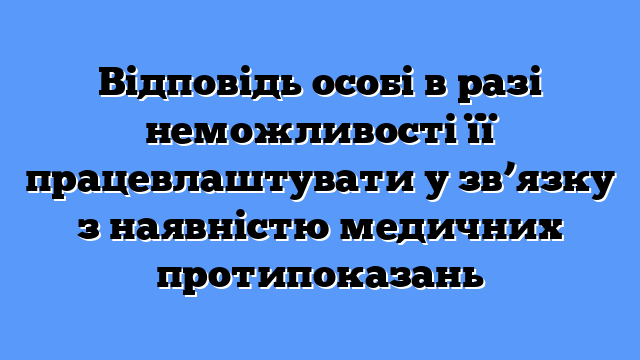Відповідь особі в разі неможливості її працевлаштувати у зв’язку з наявністю медичних протипоказань