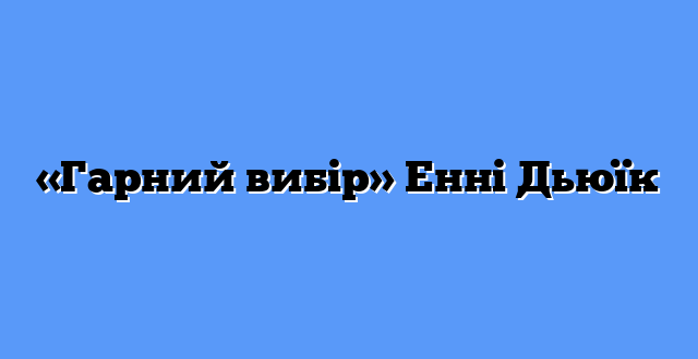 «Гарний вибір» Енні Дьюїк