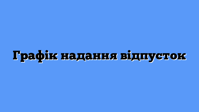 Графік надання відпусток