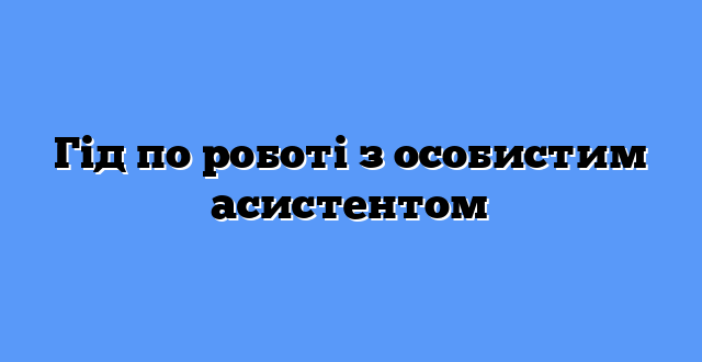 Гід по роботі з особистим асистентом