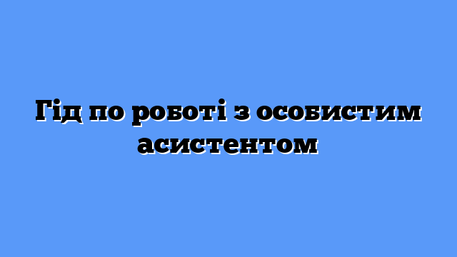 Гід по роботі з особистим асистентом