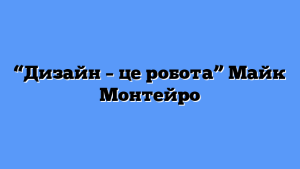 “Дизайн – це робота” Майк Монтейро