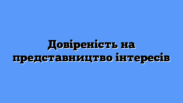 Довіреність на представництво інтересів