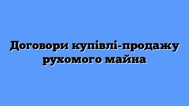 Договори купівлі-продажу рухомого майна