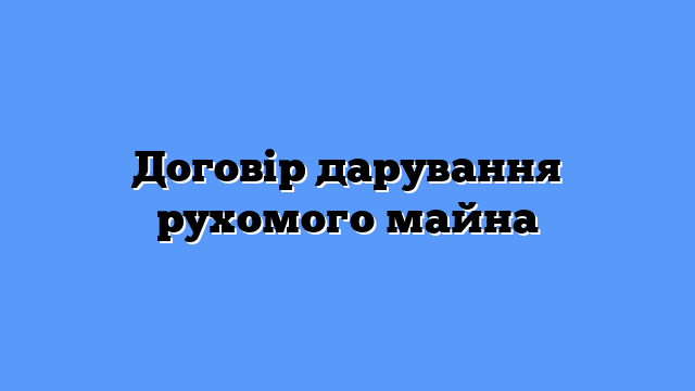Договір дарування рухомого майна