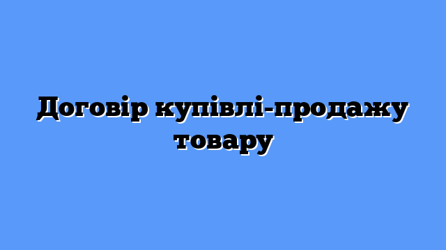 Договір купівлі-продажу товару