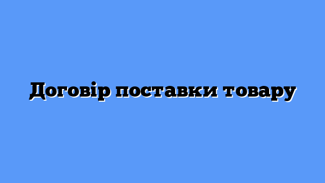 Договір поставки товару