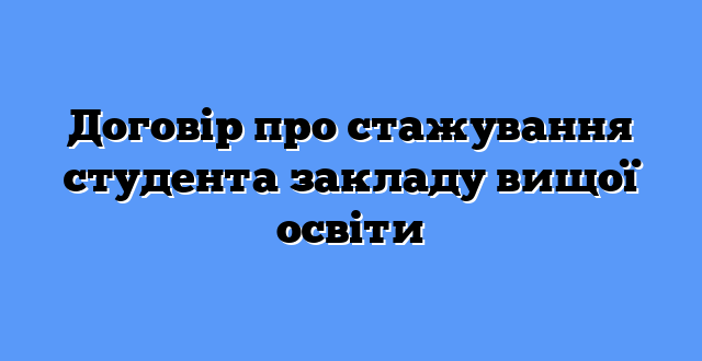 Договір про стажування студента закладу вищої освіти
