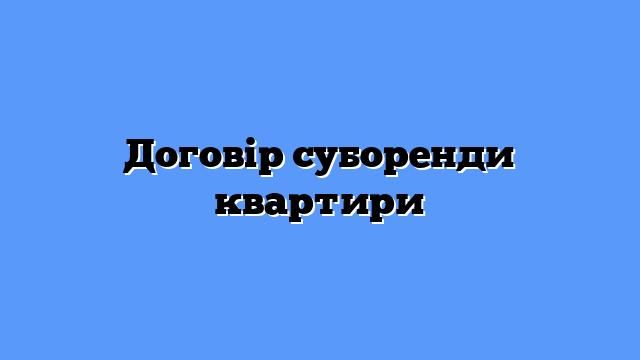 Договір суборенди квартири