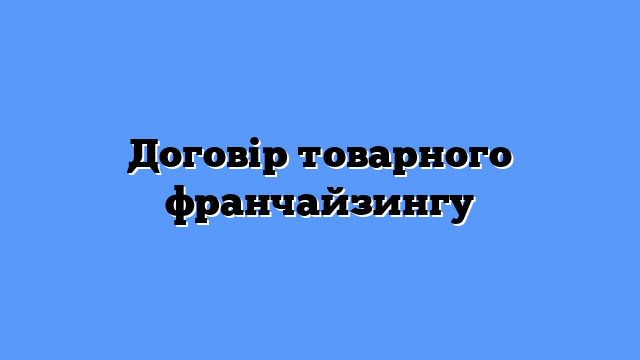 Договір товарного франчайзингу