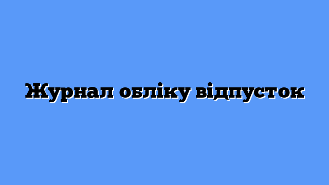 Журнал обліку відпусток