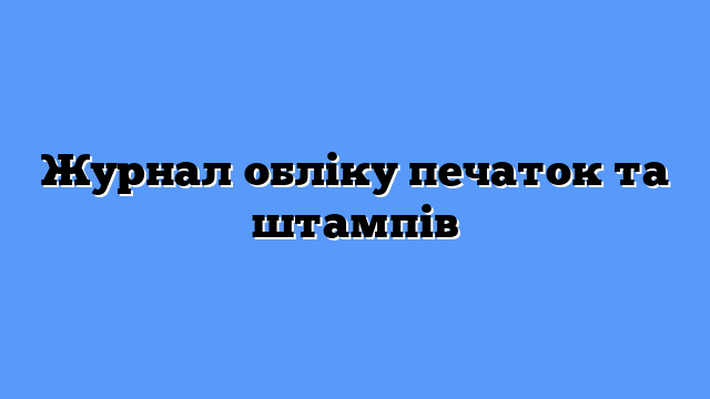 Журнал обліку печаток та штампів