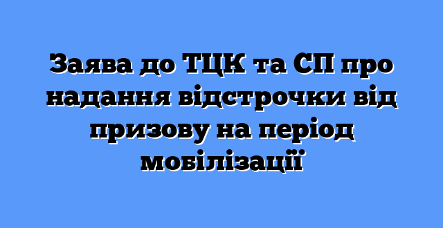 Заява до ТЦК та СП про надання відстрочки від призову на період мобілізації
