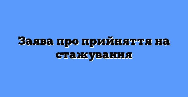 Заява про прийняття на стажування
