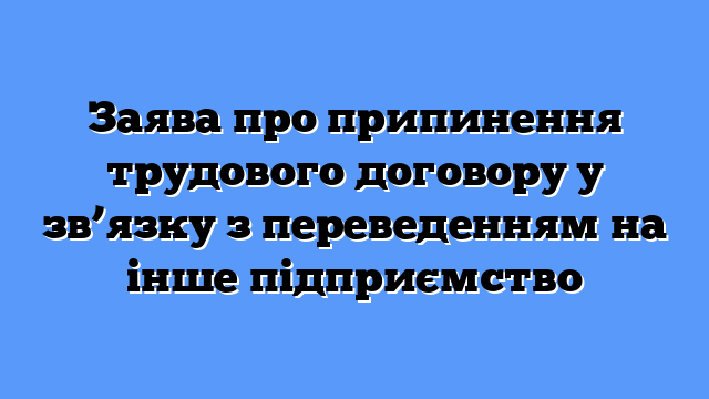 Заява про припинення трудового договору у зв’язку з переведенням на інше підприємство