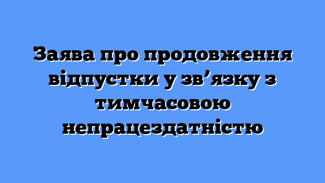 Заява про продовження відпустки у зв’язку з тимчасовою непрацездатністю