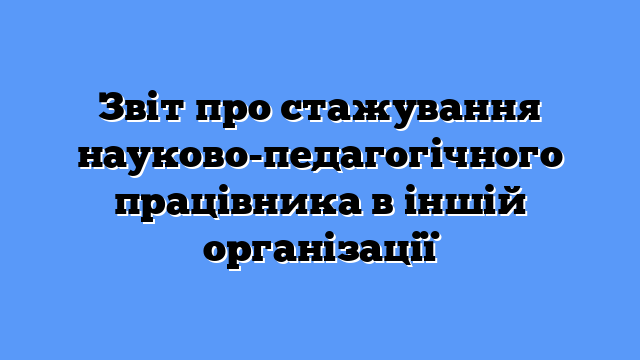 Звіт про стажування науково-педагогічного працівника в іншій організації