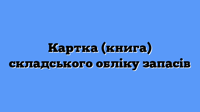 Картка (книга) складського обліку запасів