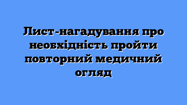 Лист-нагадування про необхідність пройти повторний медичний огляд