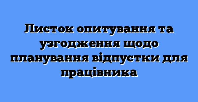 Листок опитування та узгодження щодо планування відпустки для працівника