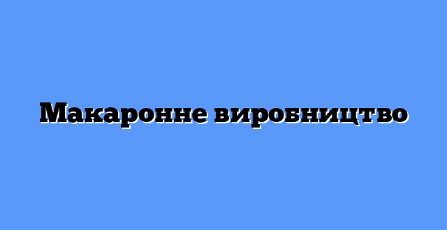 Макаронне виробництво