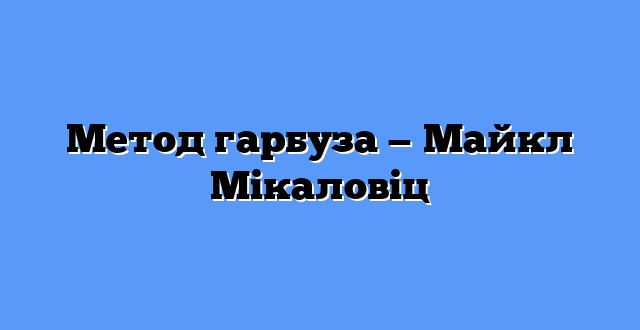 Метод гарбуза — Майкл Мікаловіц