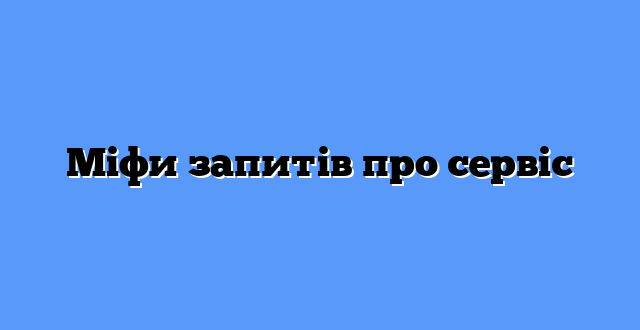 Міфи запитів про сервіс