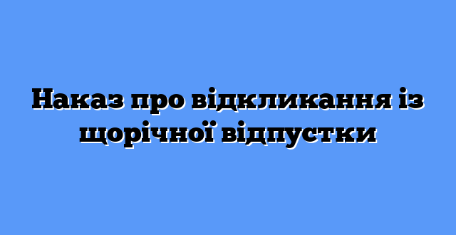 Наказ про відкликання із щорічної відпустки