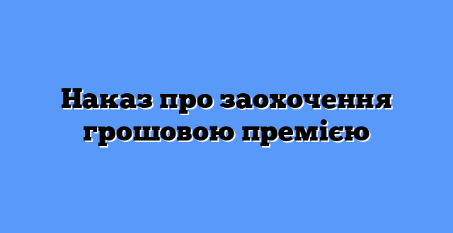 Наказ про заохочення грошовою премією