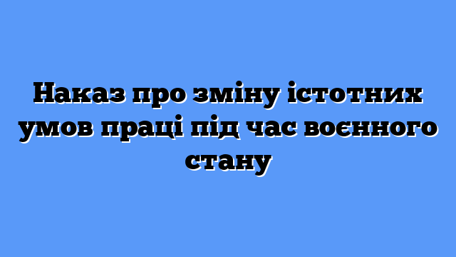 Наказ про зміну істотних умов праці під час воєнного стану