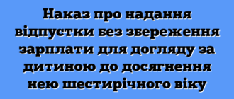 Наказ про надання відпустки без збереження зарплати для догляду за дитиною до досягнення нею шестирічного віку