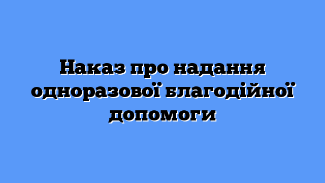 Наказ про надання одноразової благодійної допомоги