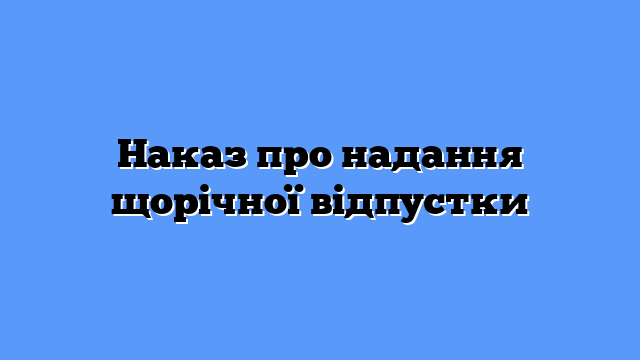 Наказ про надання щорічної відпустки