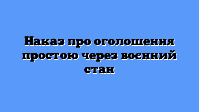 Наказ про оголошення простою через воєнний стан