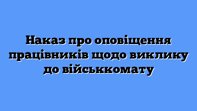 Наказ про оповіщення працівників щодо виклику до військкомату