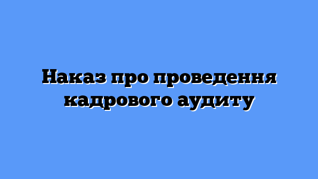 Наказ про проведення кадрового аудиту
