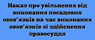 Наказ про увільнення від виконання посадових обов’язків на час виконання обов’язків зі здійснення правосуддя