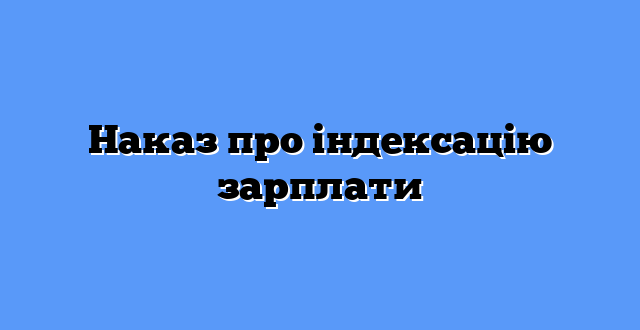 Наказ про індексацію зарплати