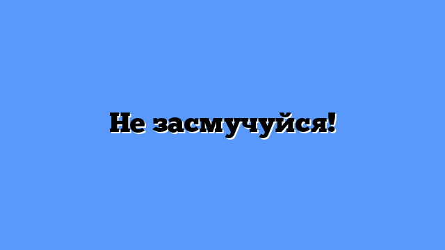 Не засмучуйся!